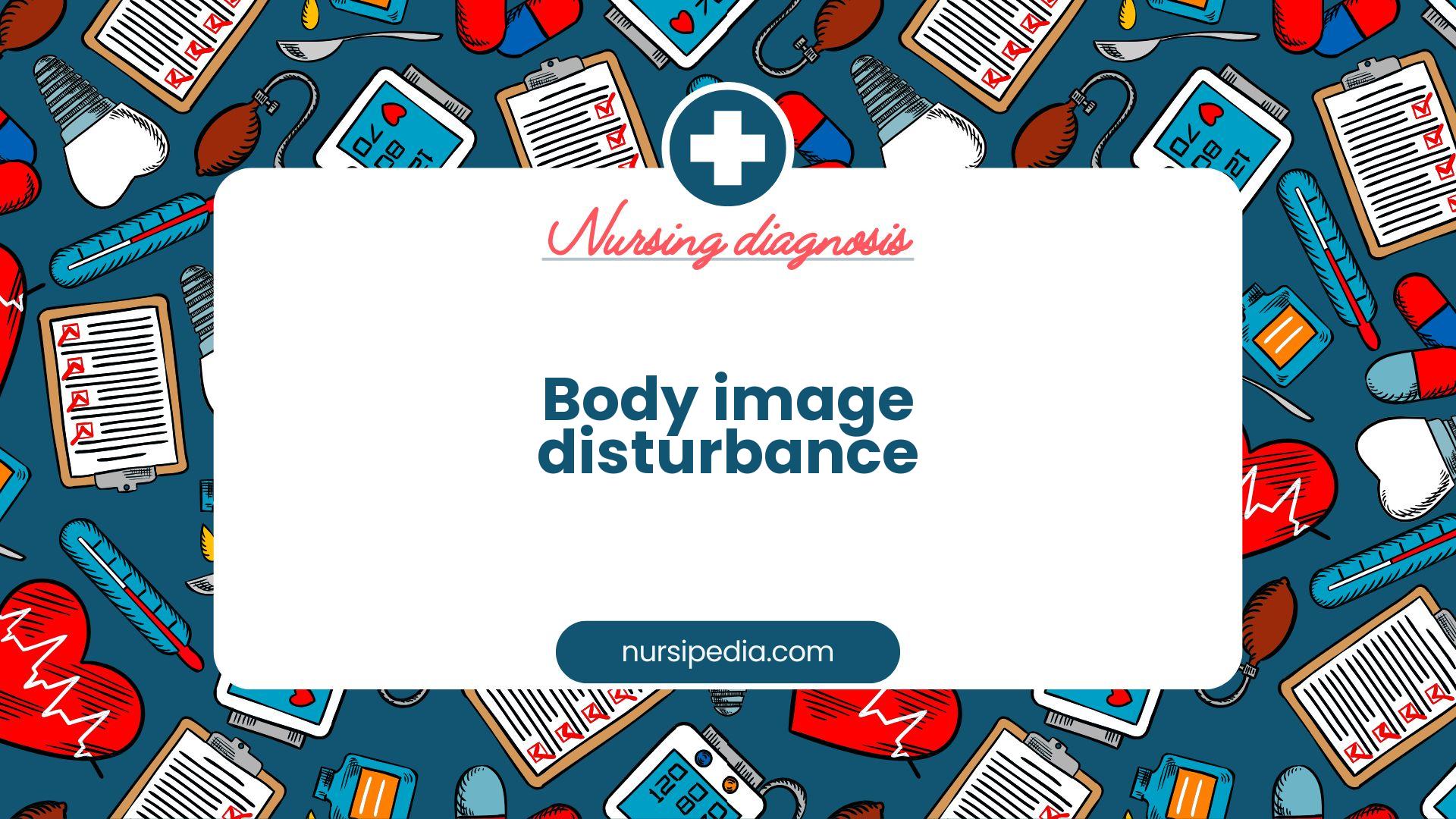 NANDA Nursing Diagnosis - Domain 6: Self-perception - Class 3: Body image - Body image disturbance - 00118