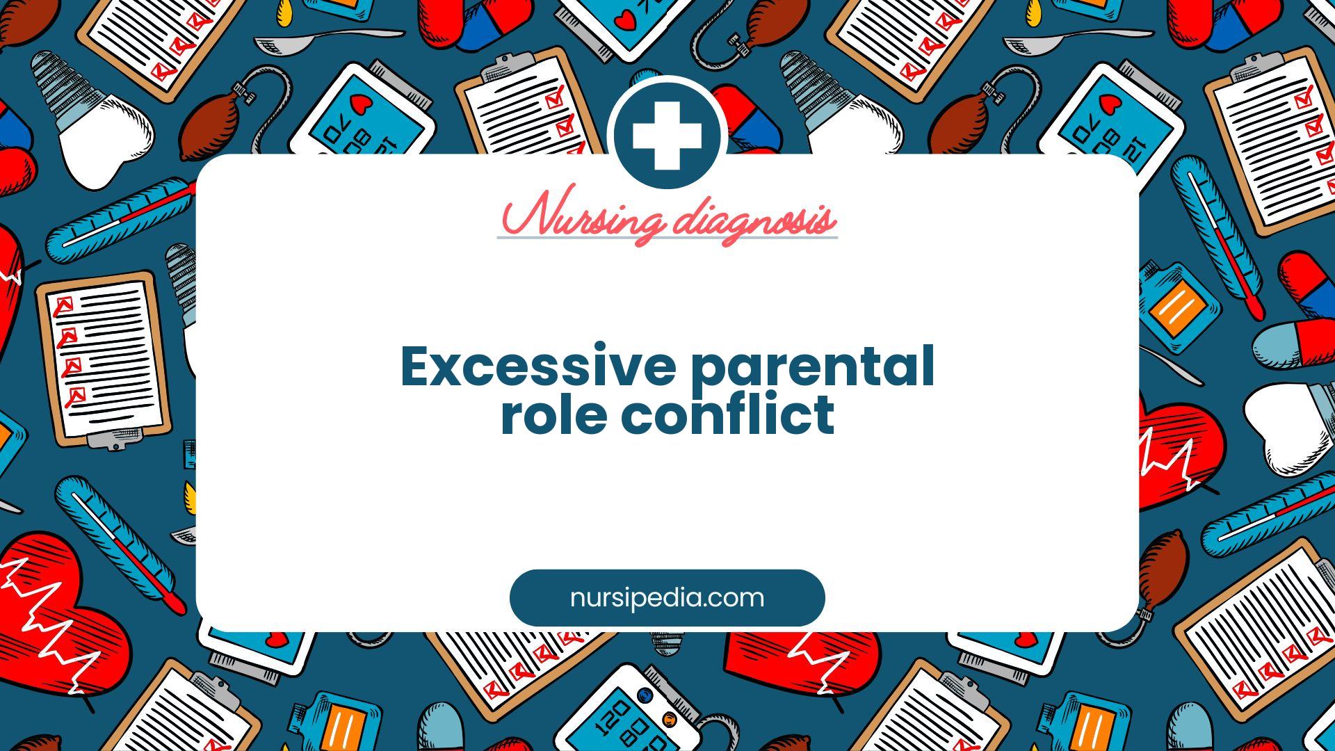 NANDA Nursing Diagnosis - Domain 7: Role relationship - Class 1: Caregiving roles - Excessive parental role conflict - 00387