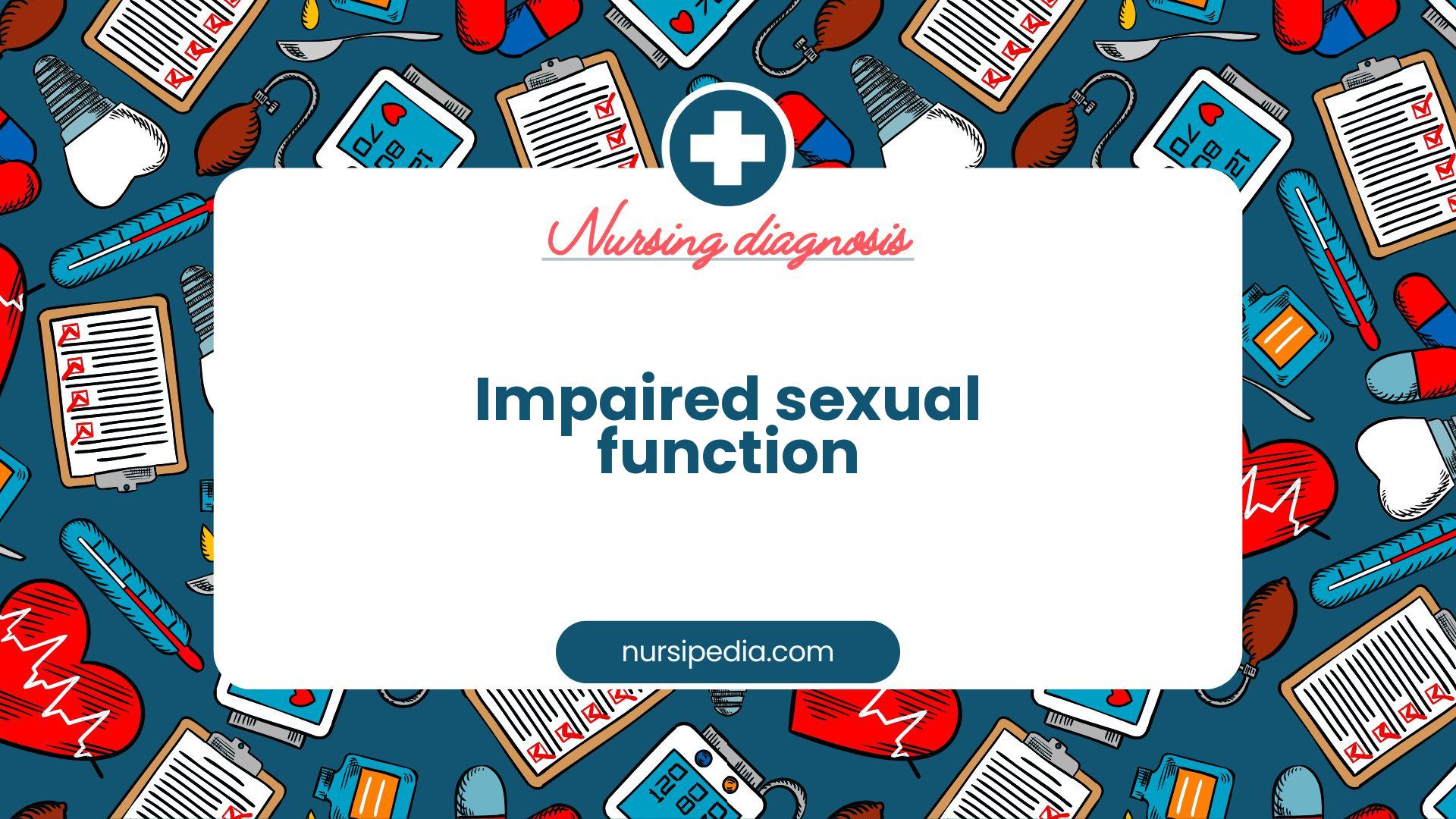 NANDA Nursing Diagnosis - Domain 8: Sexuality - Class 2: Sexual function - Impaired sexual function - 00386