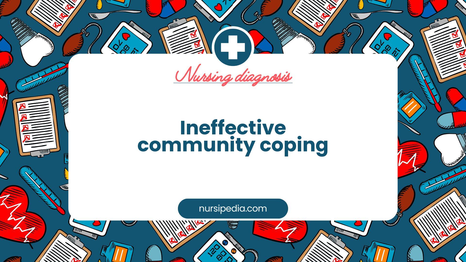 NANDA Nursing Diagnosis - Domain 9: Coping - Stress tolerance - Class 2: Coping responses - Ineffective community coping - 00077