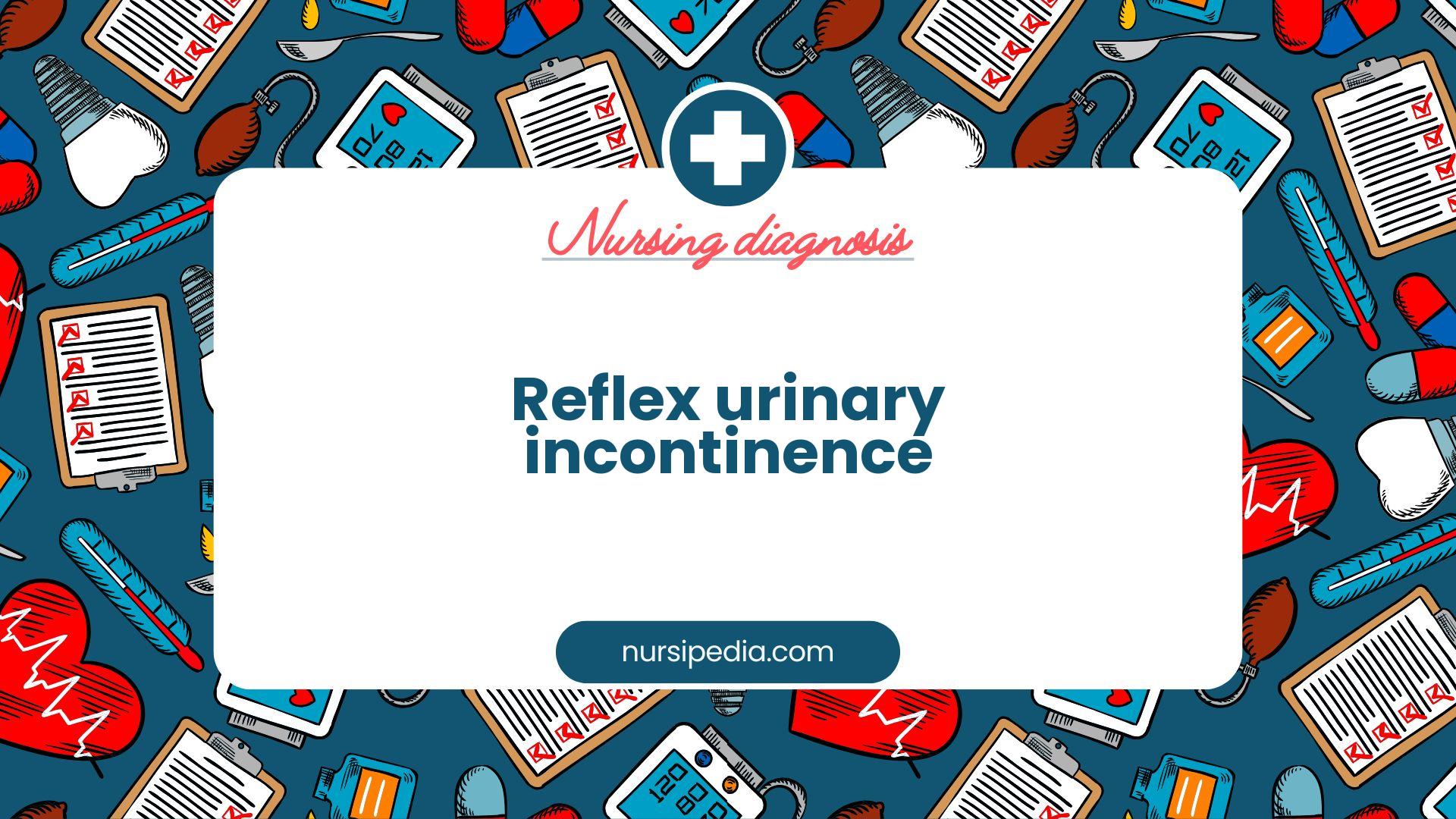 NANDA Nursing Diagnosis - Domain 3: Elimination and exchange - Class 1: Urinary function - Reflex urinary incontinence - 00018