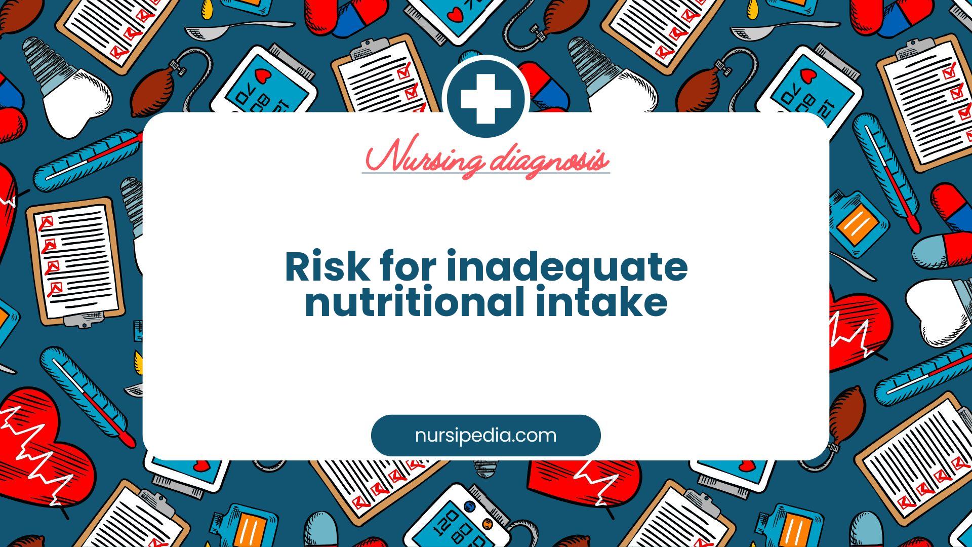 NANDA Nursing Diagnosis - Domain 2: Nutrition - Class 1: Ingestion - Risk for inadequate nutritional intake - 00409