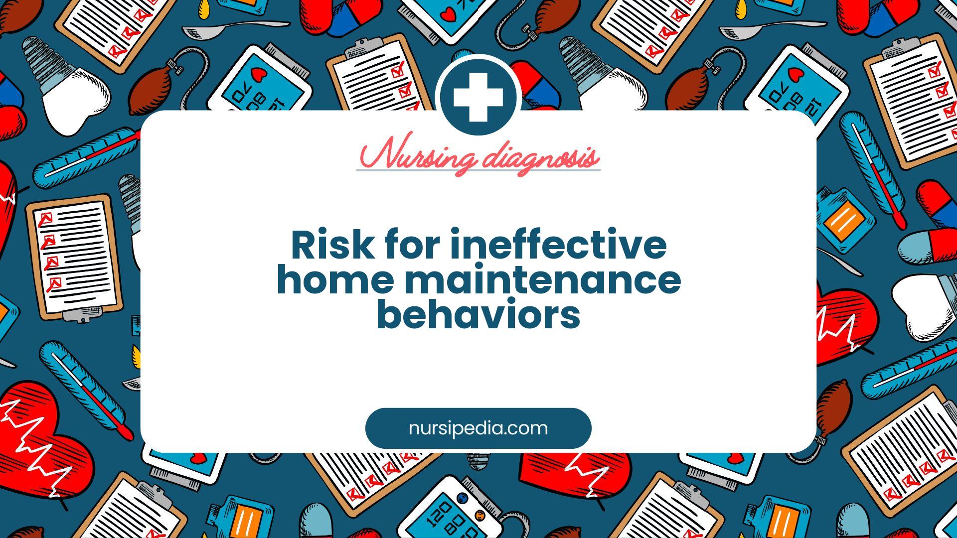 NANDA Nursing Diagnosis - Domain 1: Health promotion - Class 2: Health management - Risk for ineffective home maintenance behaviors - 00308